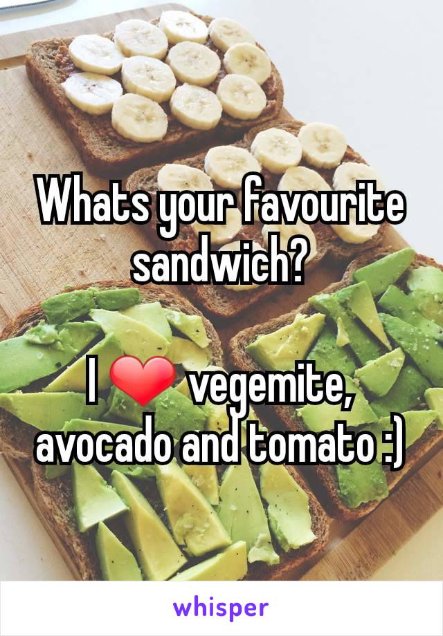 Whats your favourite sandwich?

I ❤ vegemite, avocado and tomato :)