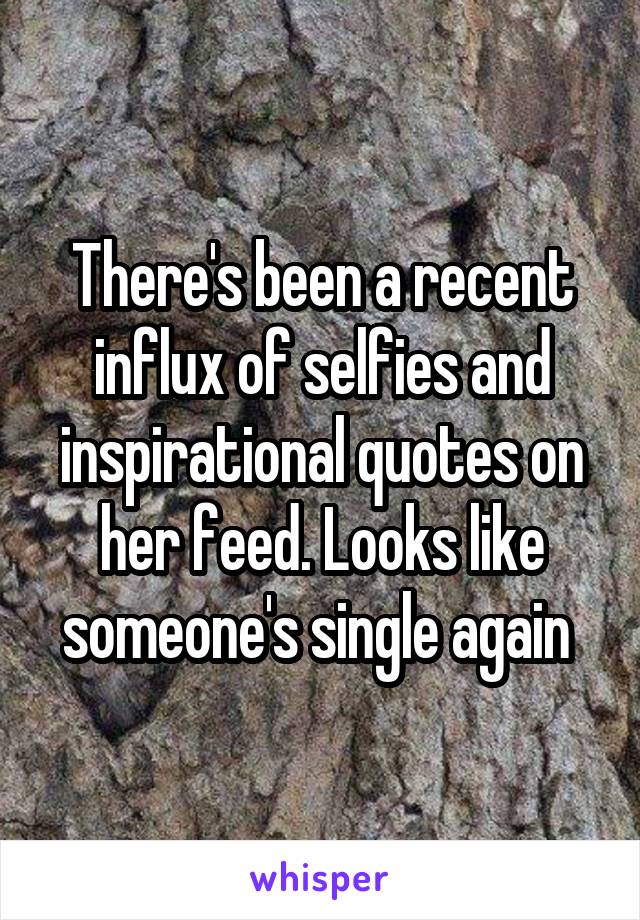 There's been a recent influx of selfies and inspirational quotes on her feed. Looks like someone's single again 