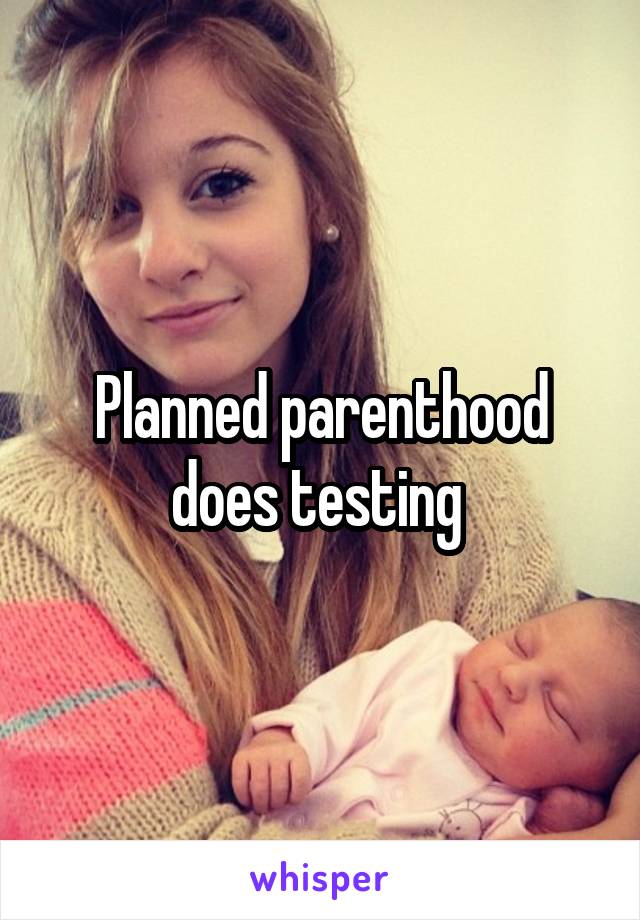 Planned parenthood does testing 