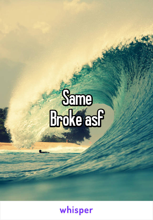 Same
Broke asf