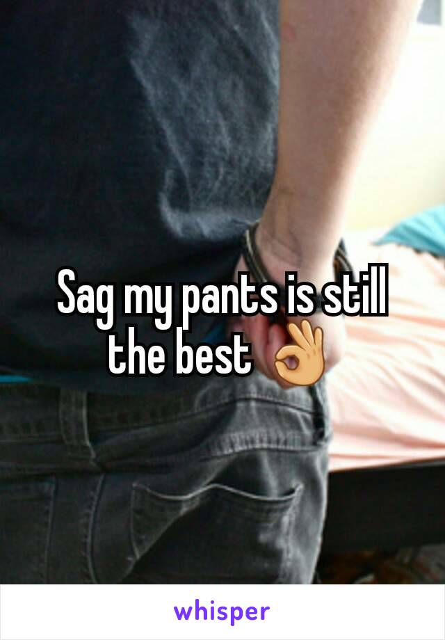 Sag my pants is still the best 👌