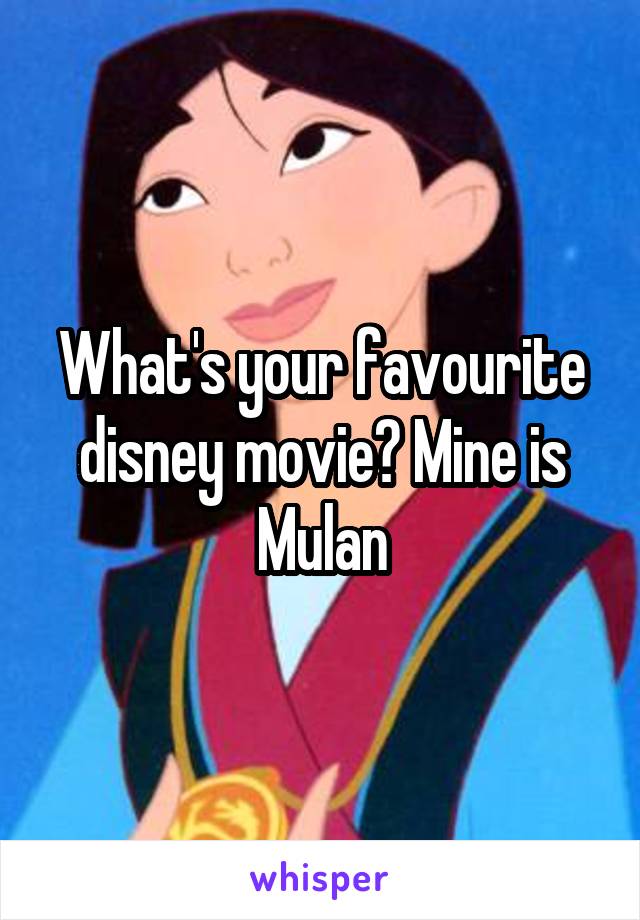 What's your favourite disney movie? Mine is Mulan