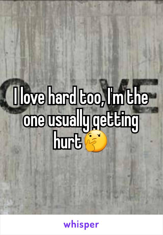 I love hard too, I'm the one usually getting hurt🤔