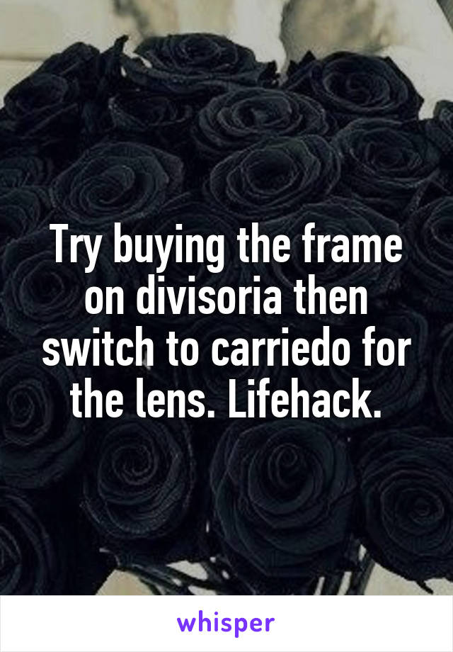 Try buying the frame on divisoria then switch to carriedo for the lens. Lifehack.