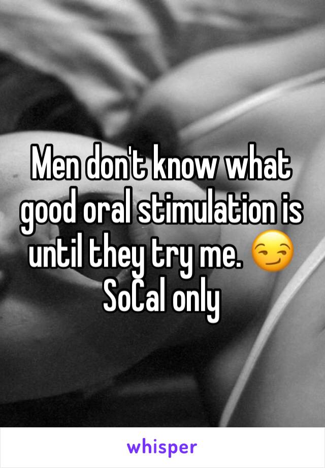 Men don't know what good oral stimulation is until they try me. 😏
SoCal only 