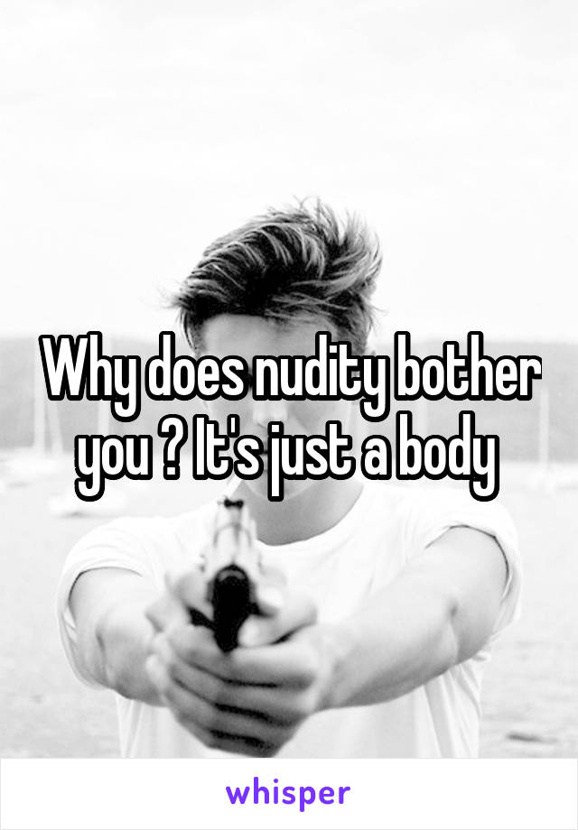 Why does nudity bother you ? It's just a body 