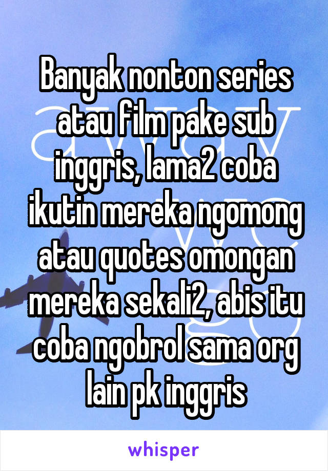 Banyak nonton series atau film pake sub inggris, lama2 coba ikutin mereka ngomong atau quotes omongan mereka sekali2, abis itu coba ngobrol sama org lain pk inggris