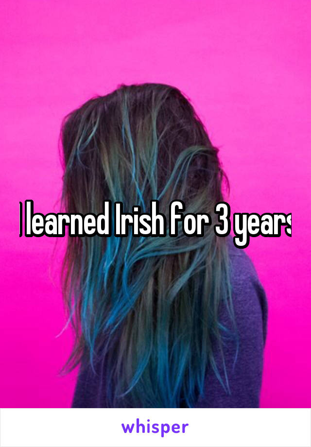 I learned Irish for 3 years