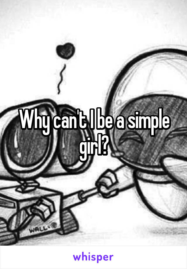 Why can't I be a simple girl?