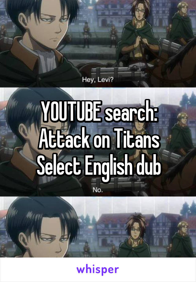 YOUTUBE search: Attack on Titans
Select English dub