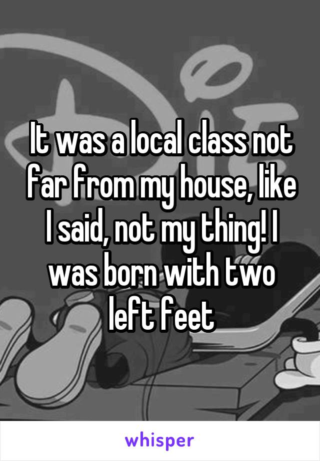 It was a local class not far from my house, like I said, not my thing! I was born with two left feet