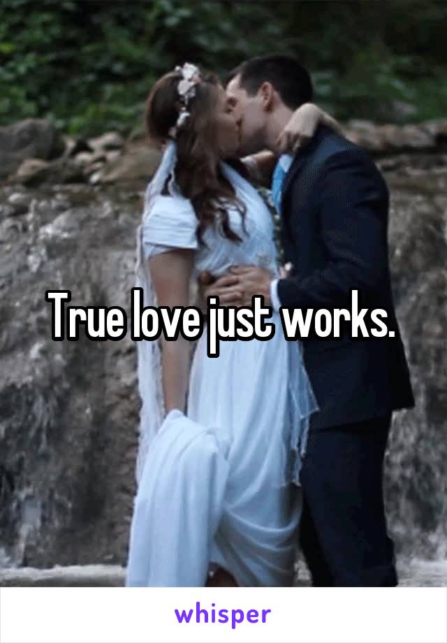 True love just works. 