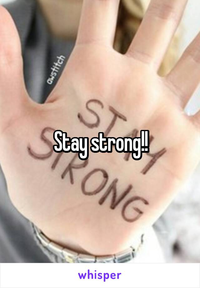 Stay strong!!