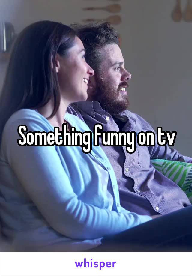 Something funny on tv