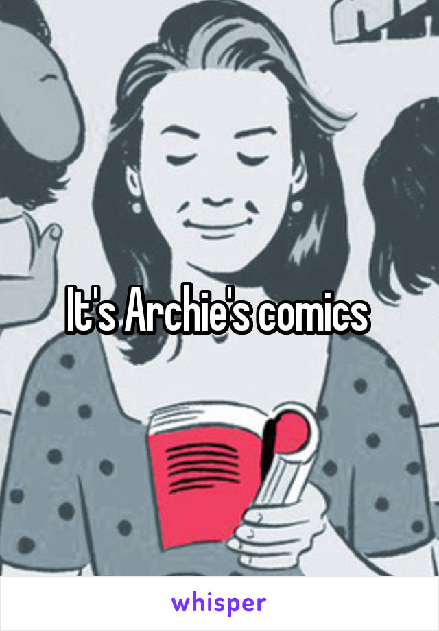 It's Archie's comics 