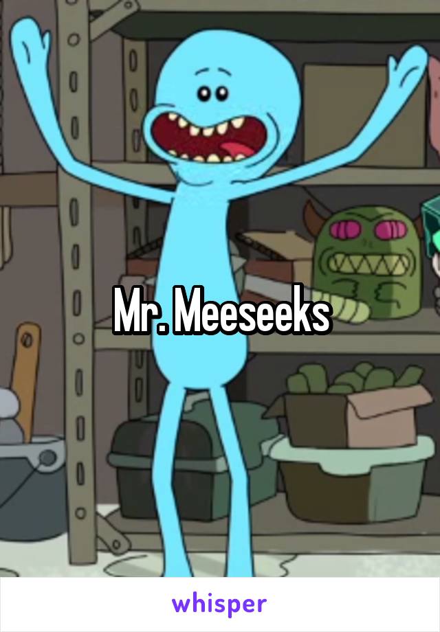 Mr. Meeseeks