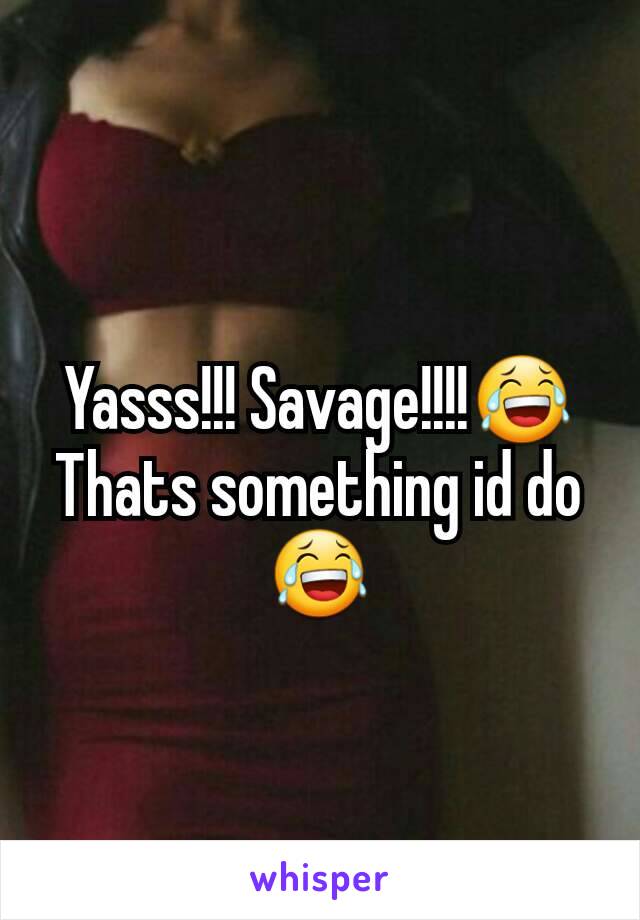 Yasss!!! Savage!!!!😂 Thats something id do😂