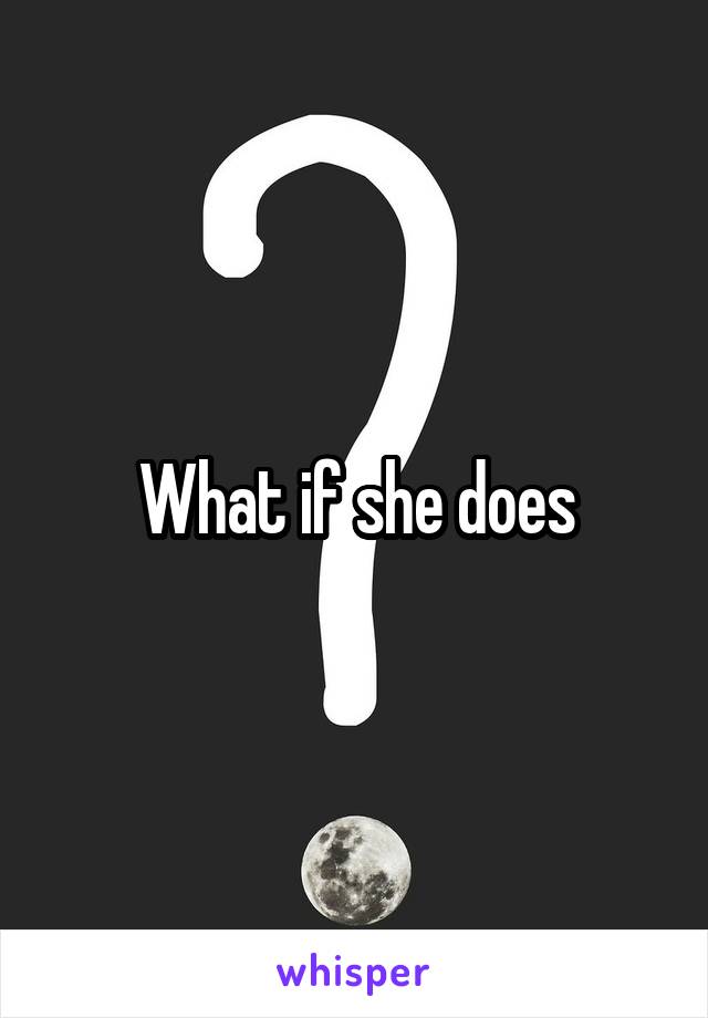 What if she does