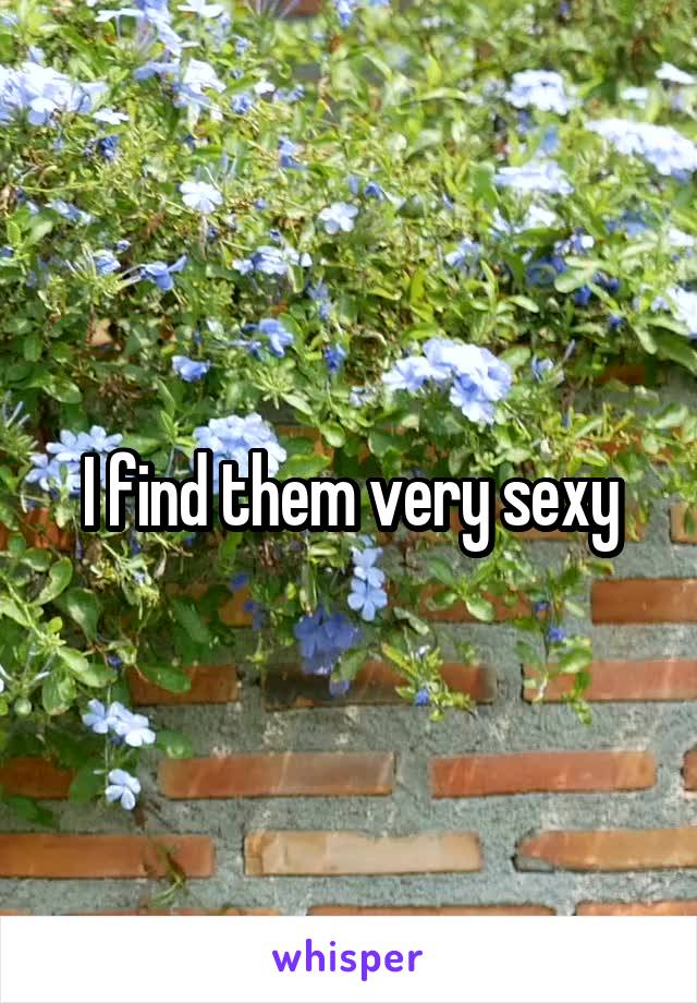 I find them very sexy