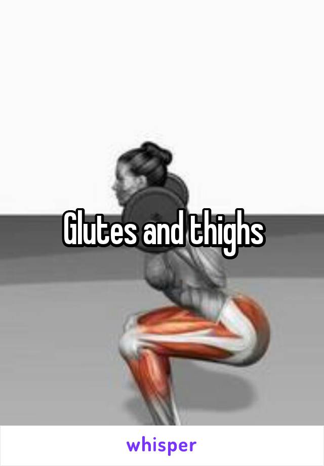 Glutes and thighs