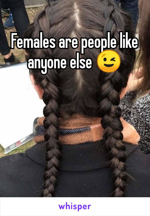 Females are people like anyone else 😉