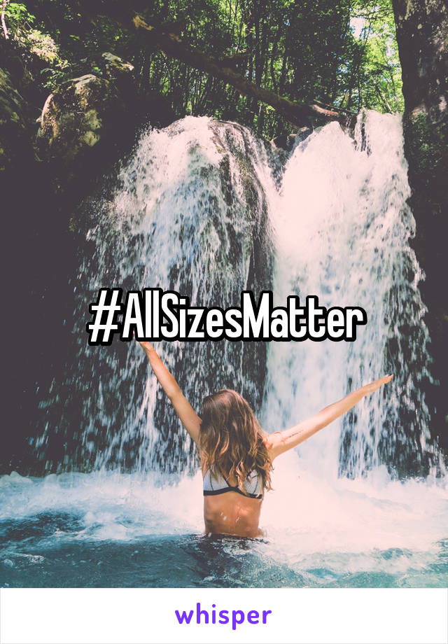 #AllSizesMatter