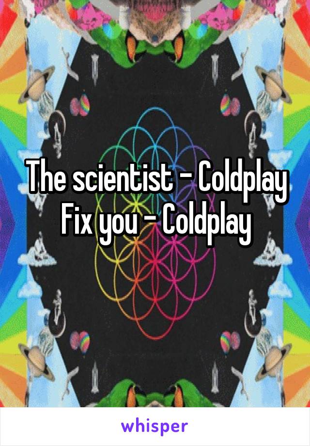 The scientist - Coldplay
Fix you - Coldplay
