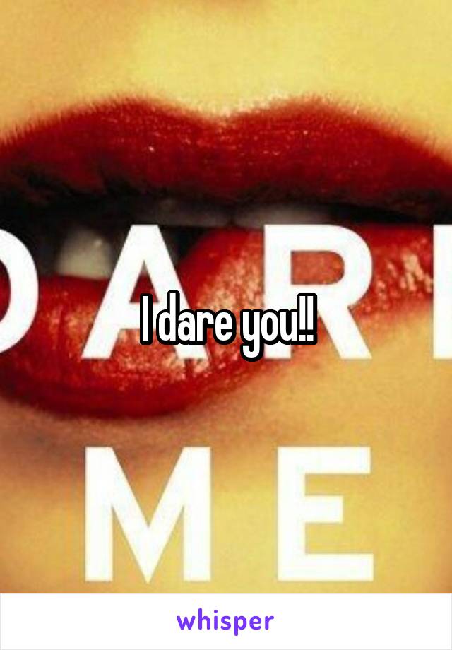 I dare you!!