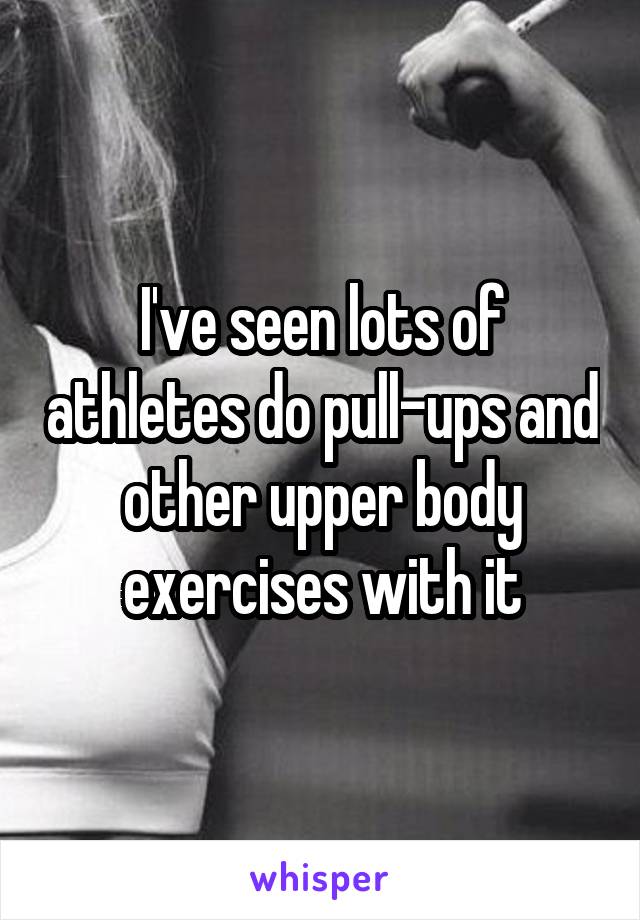 I've seen lots of athletes do pull-ups and other upper body exercises with it