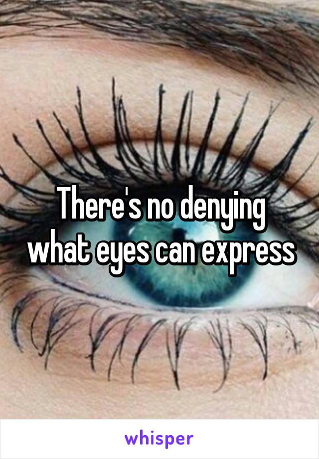 There's no denying what eyes can express