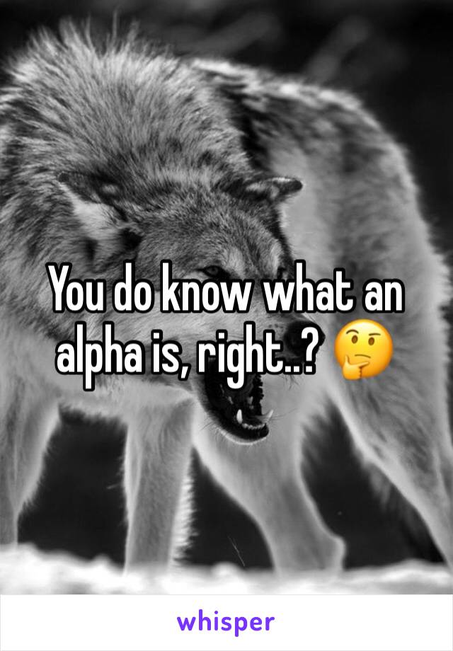 You do know what an alpha is, right..? 🤔