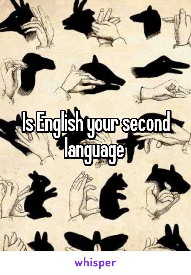 Is English your second language 