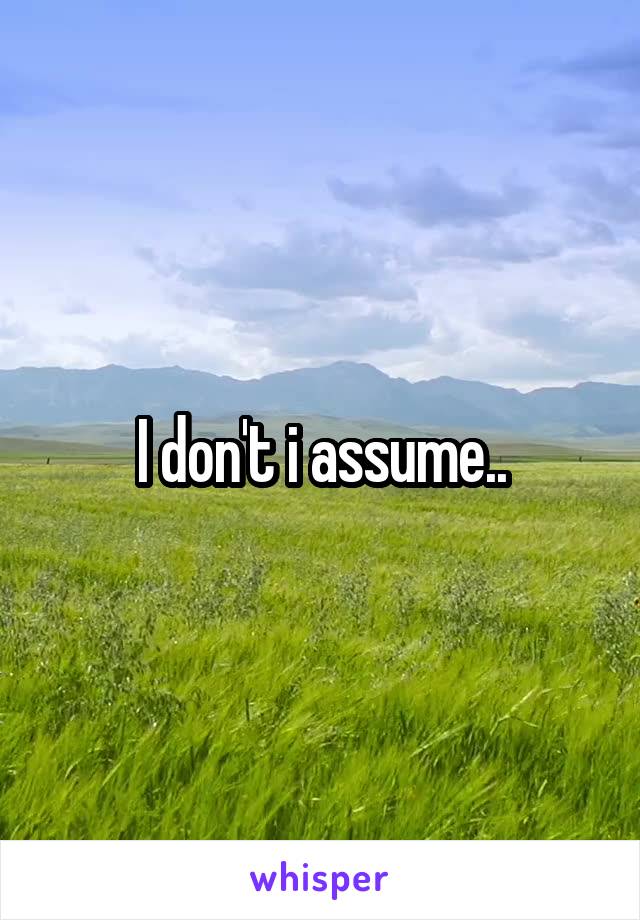 I don't i assume..