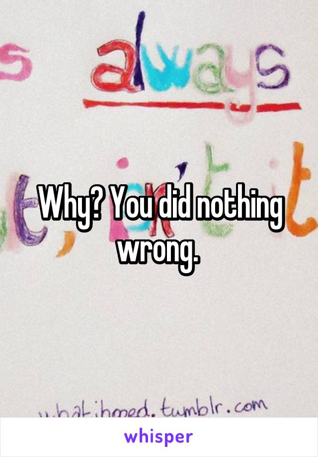 Why? You did nothing wrong. 