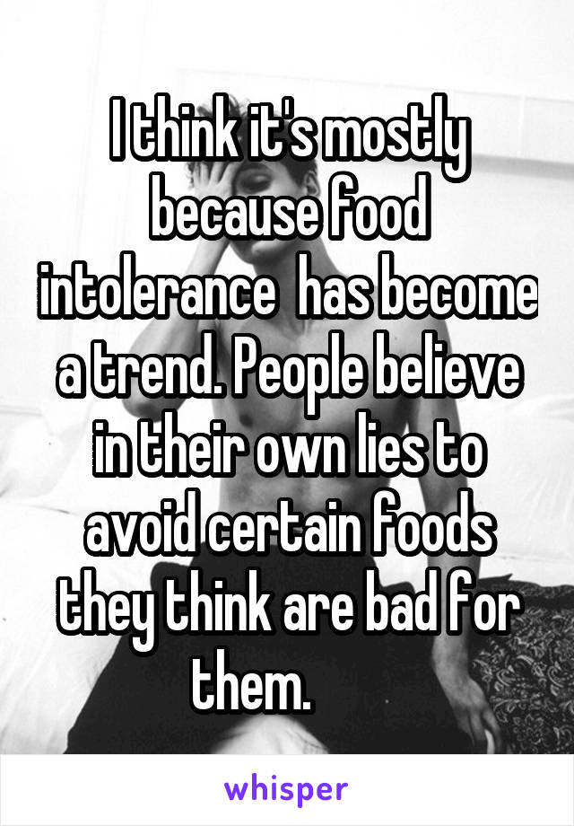 I think it's mostly because food intolerance  has become a trend. People believe in their own lies to avoid certain foods they think are bad for them.       