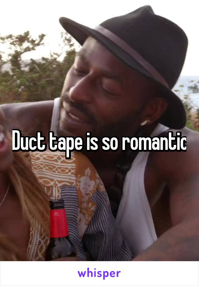 Duct tape is so romantic