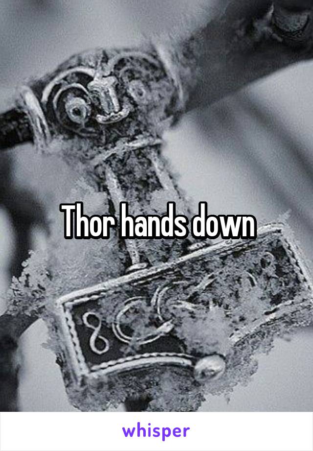 Thor hands down