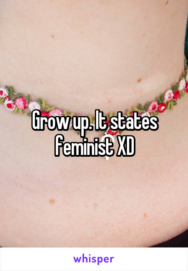 Grow up. It states feminist XD