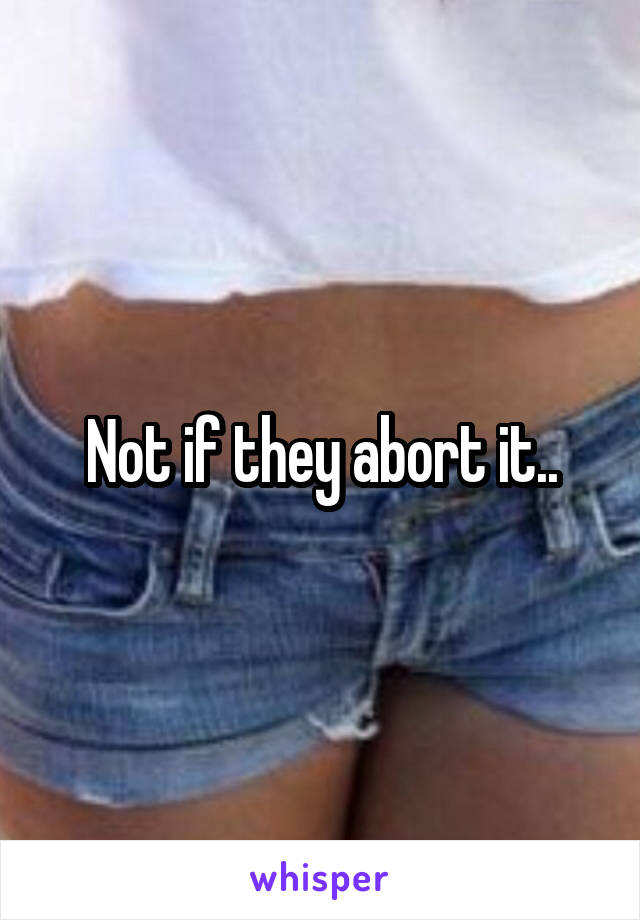 Not if they abort it..