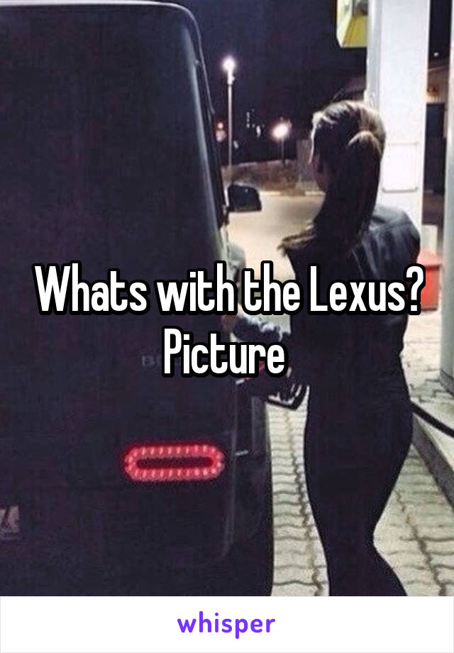 Whats with the Lexus? Picture 