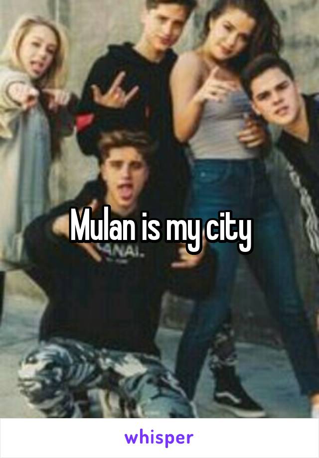 Mulan is my city