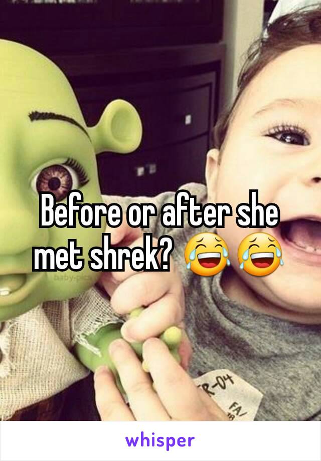 Before or after she met shrek? 😂😂