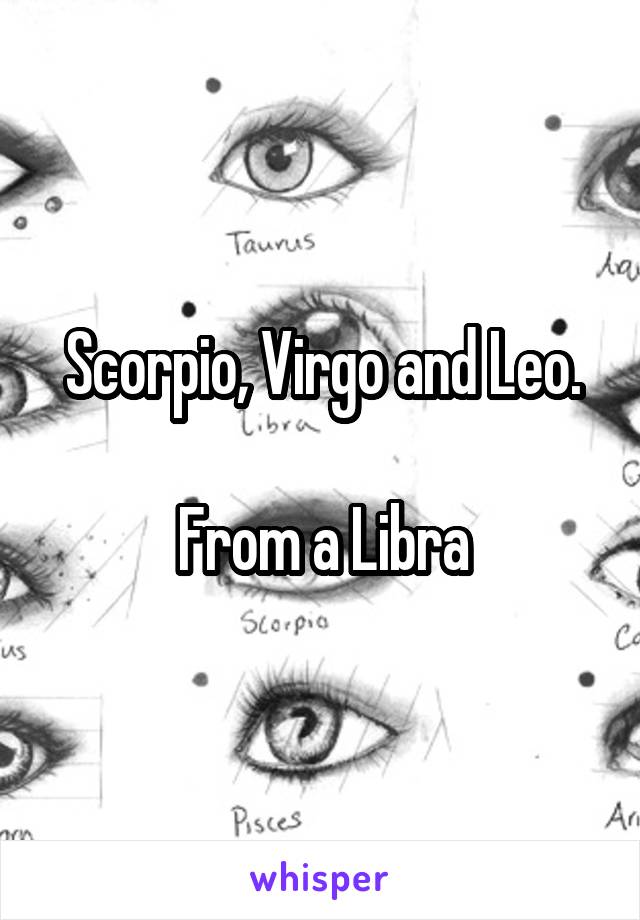 Scorpio, Virgo and Leo.

From a Libra