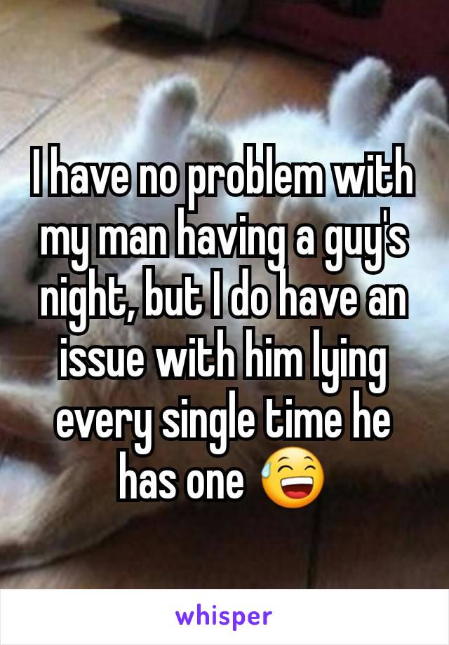 I have no problem with my man having a guy's night, but I do have an issue with him lying every single time he has one 😅