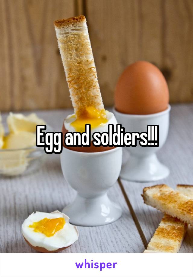 Egg and soldiers!!!