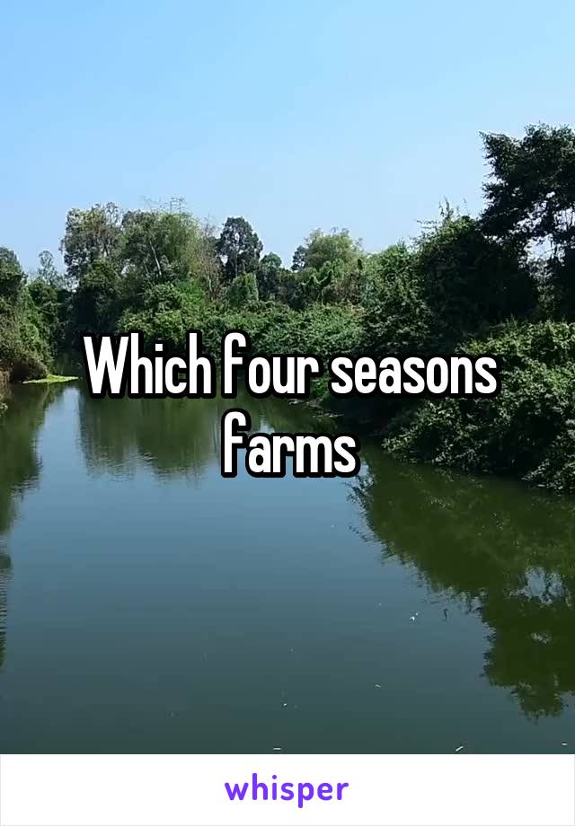 Which four seasons farms