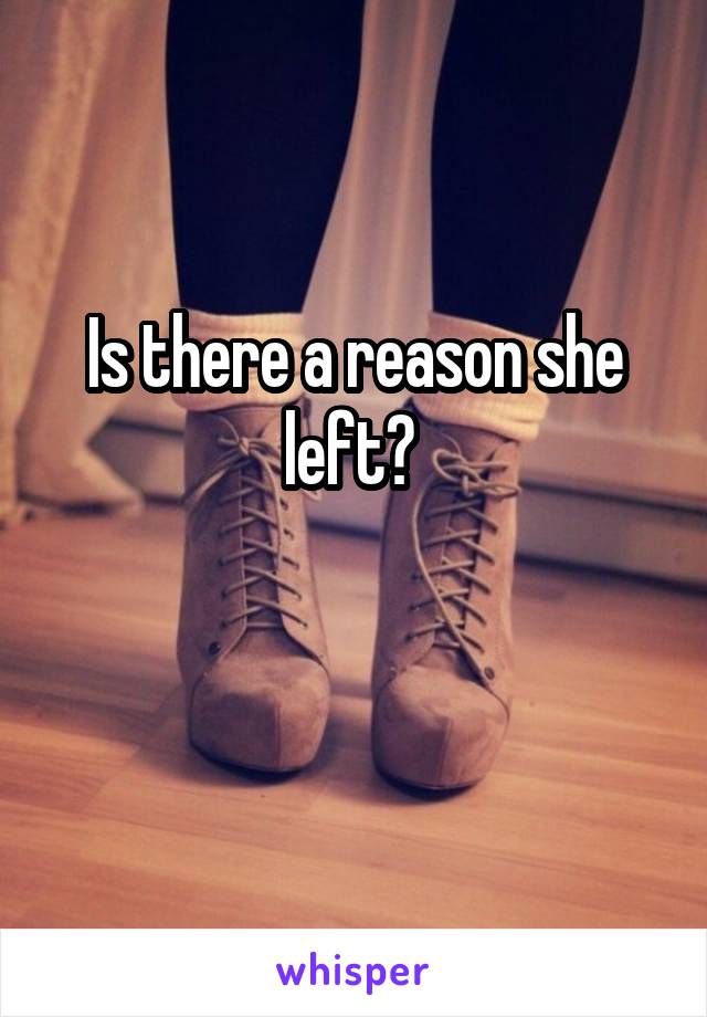 Is there a reason she left? 

