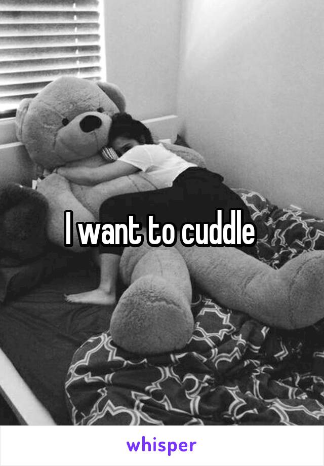 I want to cuddle 