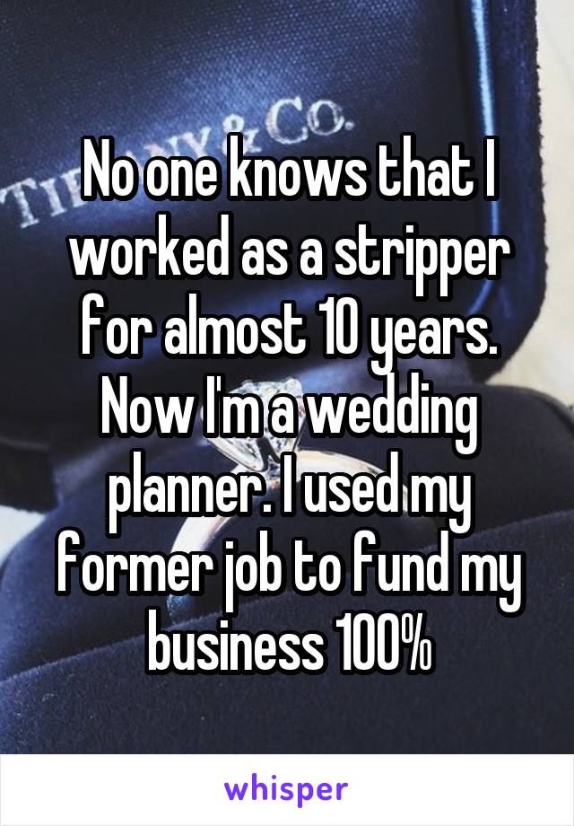No one knows that I worked as a stripper for almost 10 years. Now I'm a wedding planner. I used my former job to fund my business 100%