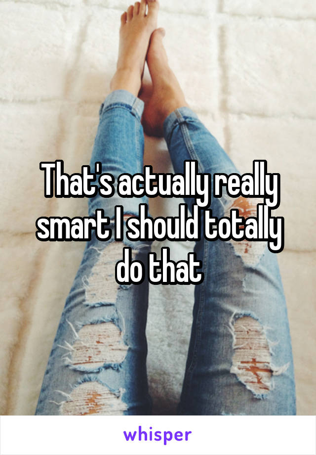 That's actually really smart I should totally do that